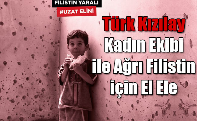 Türk Kızılay kadın ekibi ile Ağrı Filistin için El Ele