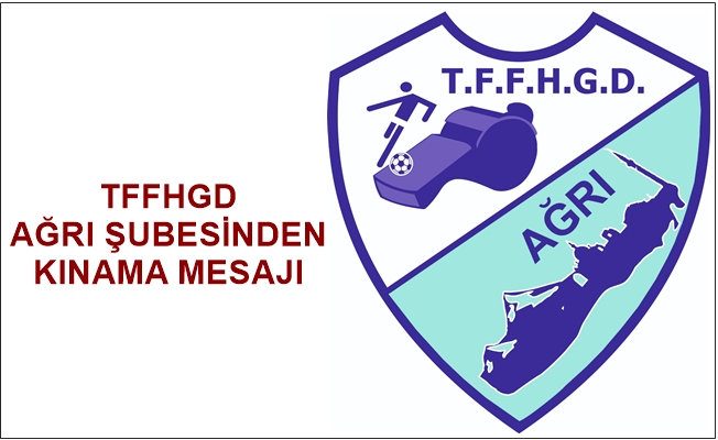 TFFHGD AĞRI ŞUBESİNDEN KINAMA MESAJI