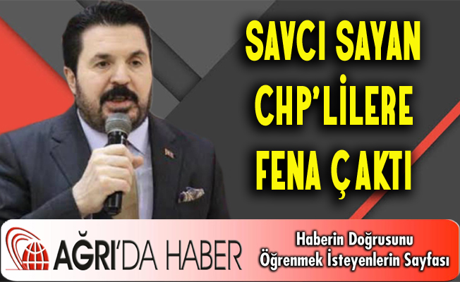 SAVCI SAYAN CHP’LİLERE FENA ÇAKTI