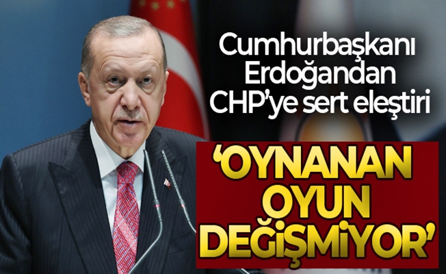 Başkan Erdoğan'dan CHP'ye sert eleştiri