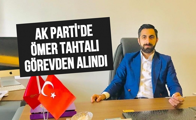 Ağrı AK Parti Merkez İlçe Başkanı Ömer Tahtalı görevden alındı