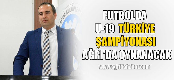 FUTBOLDA U-19 TÜRKİYE ŞAMPİYONASI AĞRI'DA OYNANACAK