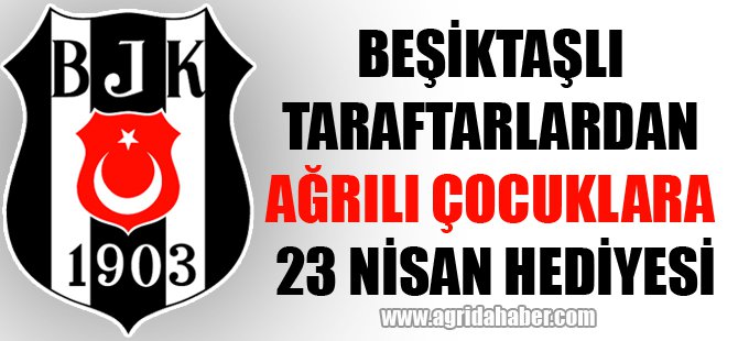 Beşiktaşlı Taraftarlardan Ağrılı Çocuklara 23 Nisan Hediyesi