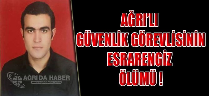 Ağrı'da Bir Güvenlik Görevlisi Asılı Vaziyette Bulundu