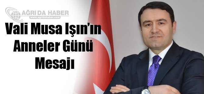 Vali Musa Işın'ın Anneler Günü Mesajı