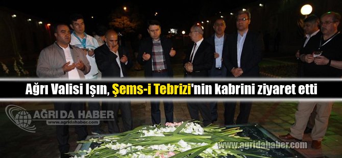 Ağrı Valisi Işın, Şems-i Tebrizi'nin kabrini ziyaret etti