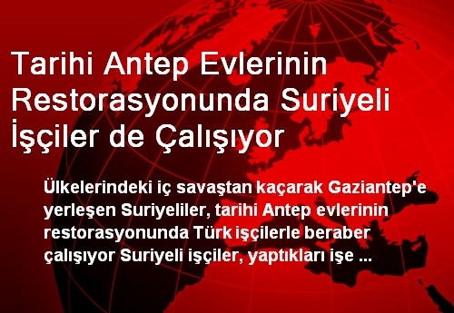 Tarihi Antep Evlerinin Restorasyonunda Suriyeli İşçiler de Çalışıyor Tarihi Antep Evlerinin Restorasyonunda Suriyeli İşçiler de Çalışıyor