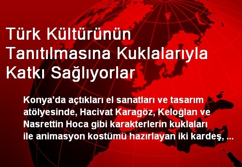 Türk Kültürünün Tanıtılmasına Kuklalarıyla Katkı Sağlıyorlar Türk Kültürünün Tanıtılmasına Kuklalarıyla Katkı Sağlıyorlar
