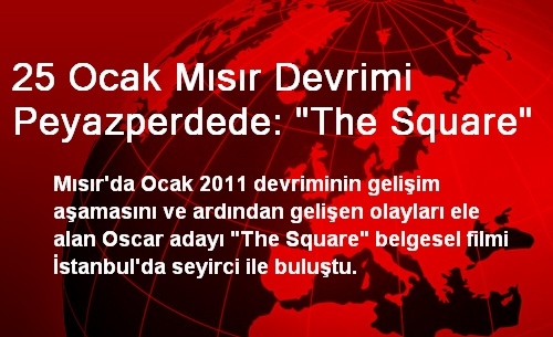 25 Ocak Mısır Devrimi Peyazperdede: The Square 25 Ocak Mısır Devrimi Peyazperdede: The Square