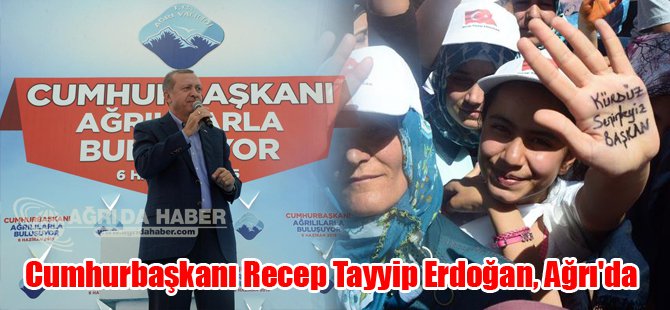 Cumhurbaşkanı Recep Tayyip Erdoğan, Ağrı'da