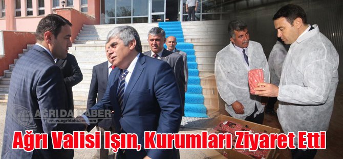 Ağrı Valisi Işın, Kurumları Ziyaret Etti