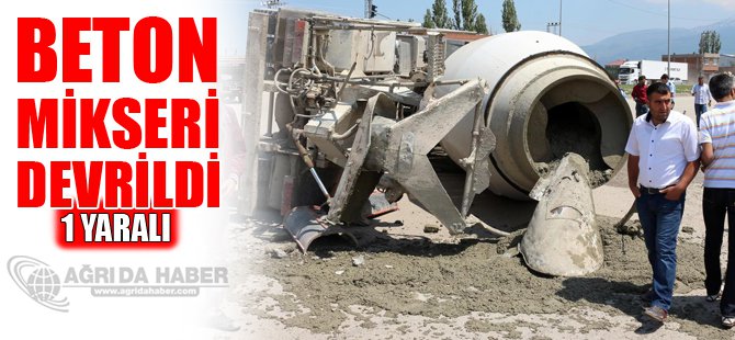 Ağrı'da beton mikseri devrildi: 1 yaralı