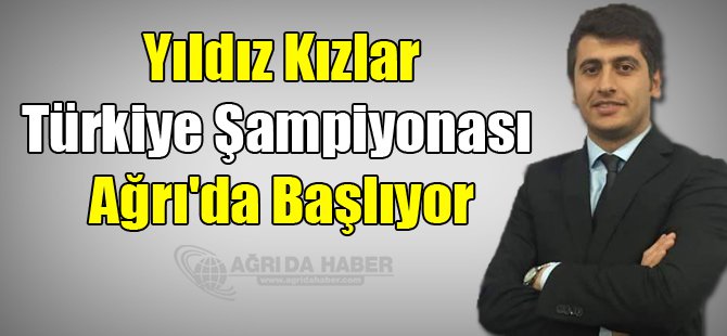 Yıldız Kızlar Türkiye Şampiyonası Ağrı'da başlıyor