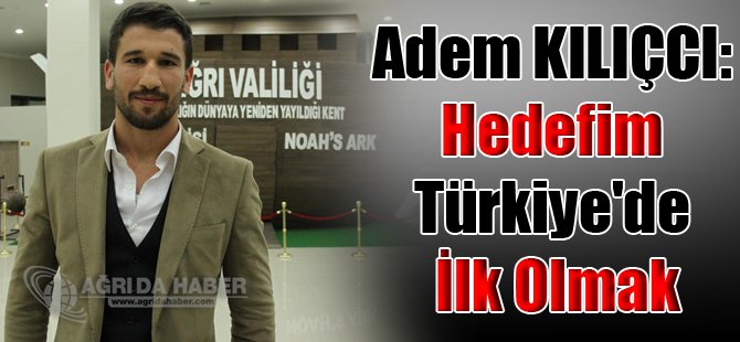 Adem KILIÇCI: Hedefim Türkiye'de İlk Olmak