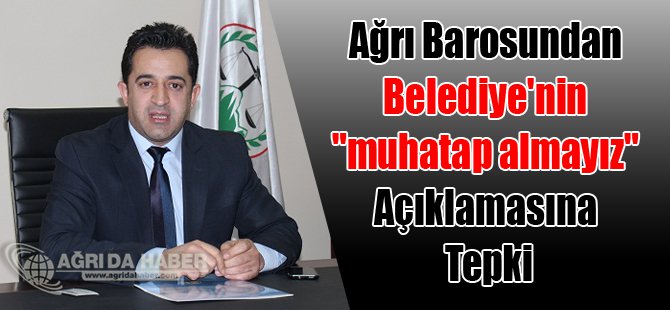 Ağrı Barosundan Belediye'nin 'muhatap almayız' Açıklamasına Tepki