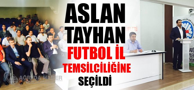 Futbol Temsilciliğine Aslan TAYHAN seçildi