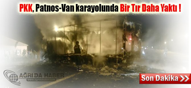 PKK Ağrı-Van Karayolun'da Yine Tır Yaktı