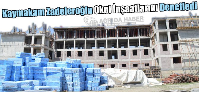 Kaymakam Zadeleroğlu okul inşaatlarını denetledi