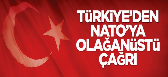 Türkiye'den NATO'ya olağanüstü çağrı