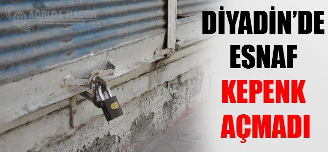Diyadin'de esnaf kepenk açmadı