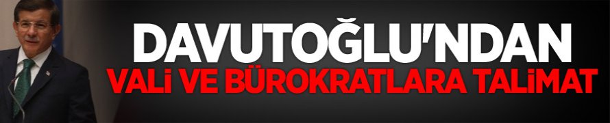 Davutoğlu'ndan Vali ve Bürokratlara Talimat