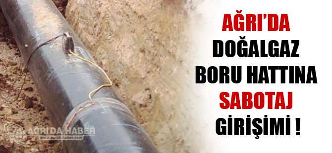 Ağrı'da Doğalgaz Boru Hattına Sabotaj !
