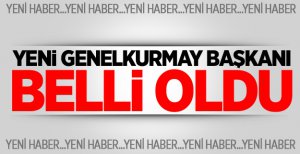 İşte Yeni Genelkurmay Başkanı !