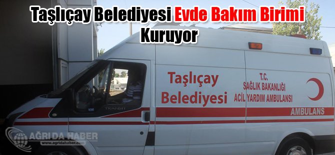 Taşlıçay Belediyesi Evde Bakım Birimi Kuruyor