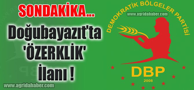 Ağrı Doğubayazıt'ta 'ÖZERKLİK' ilan ettiler