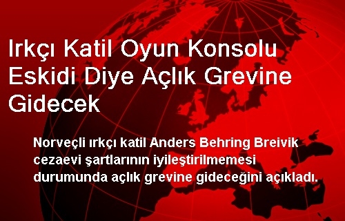 Irkçı Katil Oyun Konsolu Eskidi Diye Açlık Grevine Gidecek