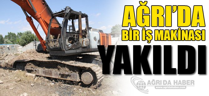 Ağrı'da bir iş makinesi yakıldı