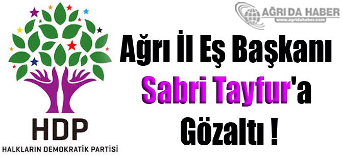 HDP Ağrı İl Eş Başkanı Sabri Tayfur'a Gözaltı !