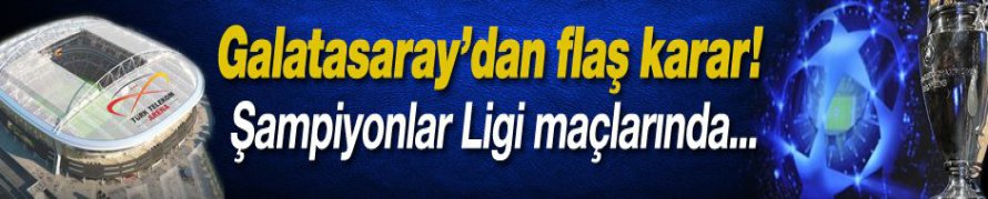 Galatasaray'dan flaş Şampiyonlar Ligi kararı!