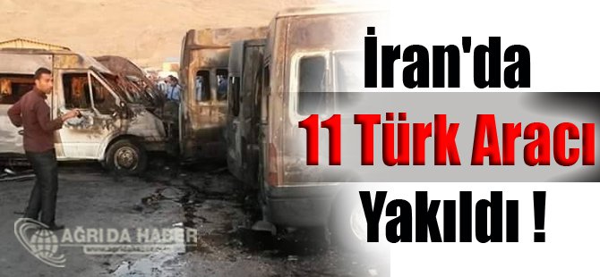 İran'da 11 Türk Aracı Yakıldı !