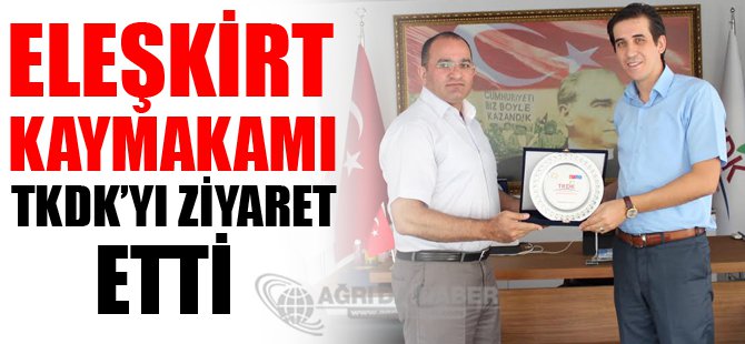 Eleşkirt Kaymakamı Tkdk'yı Ziyaret Etti