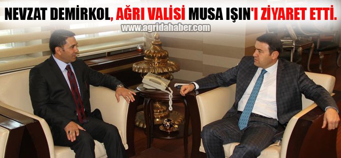 Nevzat DEMİRKOL, Ağrı Valisi Musa IŞIN'ı ziyaret etti.