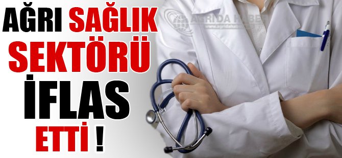 Ağrı'da Sağlık Sektörü İflas Etti !