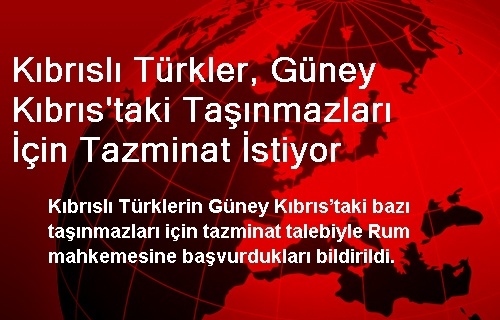 Kıbrıslı Türkler, Güney Kıbrıs'taki Taşınmazları İçin Tazminat İstiyor Kıbrıslı Türkler, Güney Kıbrıs'taki Taşınmazları İçin Tazminat İstiyor