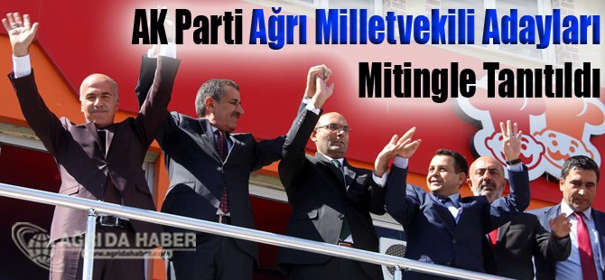 AK Parti Ağrı Milletvekili Adayları Mitingle Tanıtıldı