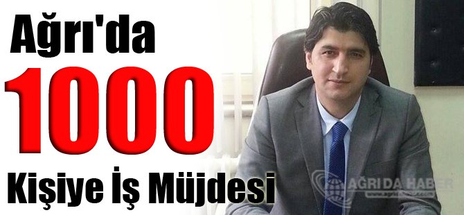 Ağrı'da Bin Kişiye iş Müjdesi