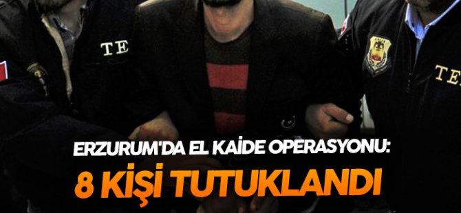 Erzurum'da El Kaide Üyesi Olduğu İddia Edilen 8 Kişi Tutuklandı