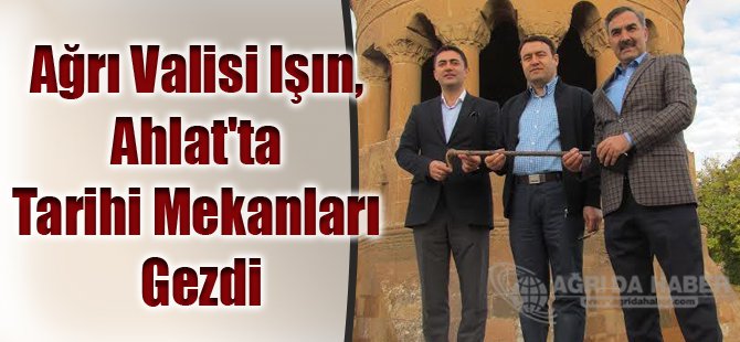 Ağrı Valisi Işın, Ahlat'ta Tarihi Mekanları Gezdi