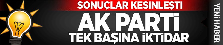 Seçim Sonuçları Kesinleşti; Ak Parti Tek Başına İktidar !