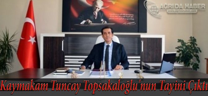 Kaymakam Tuncay Topsakaloğlu'nun Tayini Çıktı