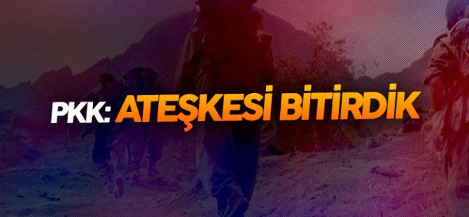 PKK'dan İlginç Açıklama: Ateşkesi Bitirdik