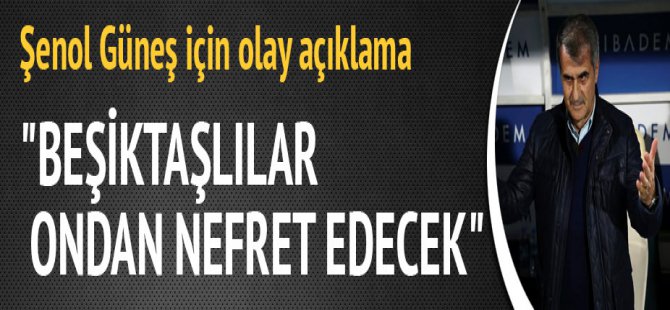 Şenol Güneş Beşiktaşlılar ondan nefret edecek