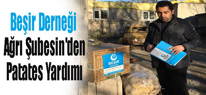 Beşir Derneği Ağrı Şubesin'den Patates Yardımı