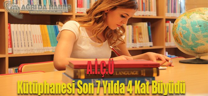 A.İ.Ç.Ü Kütüphanesi Son 7 Yılda 4 Kat Büyüdü