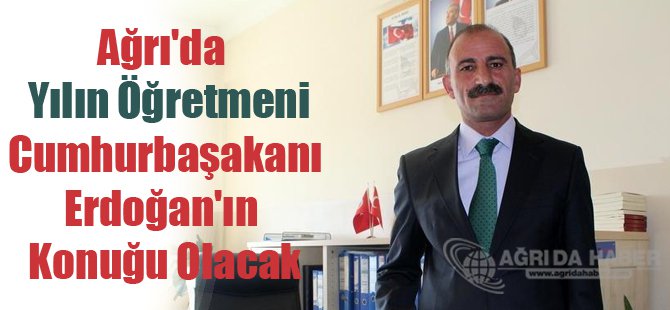 Ağrı'da Seçilen Yılın Öğretmeni Erdoğan'ın Konuğu Olacak