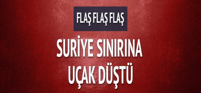 Son dakika! Suriye sınırında uçak düştü